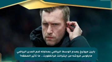 بايرن ميونيخ يصدم الوسط الرياضي بمحاولة ضم المدير الرياضي ماركوس كروشه من آينتراخت فرانكفورت.. ما تأثير الصفقة؟